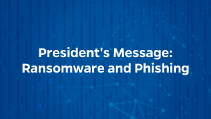 VIDEO OPENING SCREEN: "President's Message: Ransomware and Phishing"