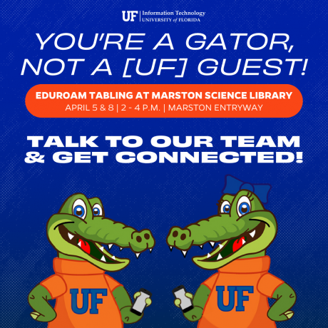 GRAPHIC: Gators with cell phones on a blue background. Text says, "You're a GATOR, not a [UF] GUEST! TALK TO OUR TEAM & GET CONNECTED!" Visual is advertising tabling events in Marston Science Library on April 5 and April 8. University of Florida Information Technology.